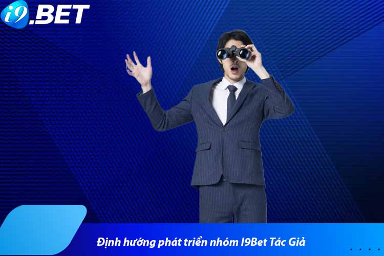 Định hướng phát triển nhóm I9Bet Tác Giả