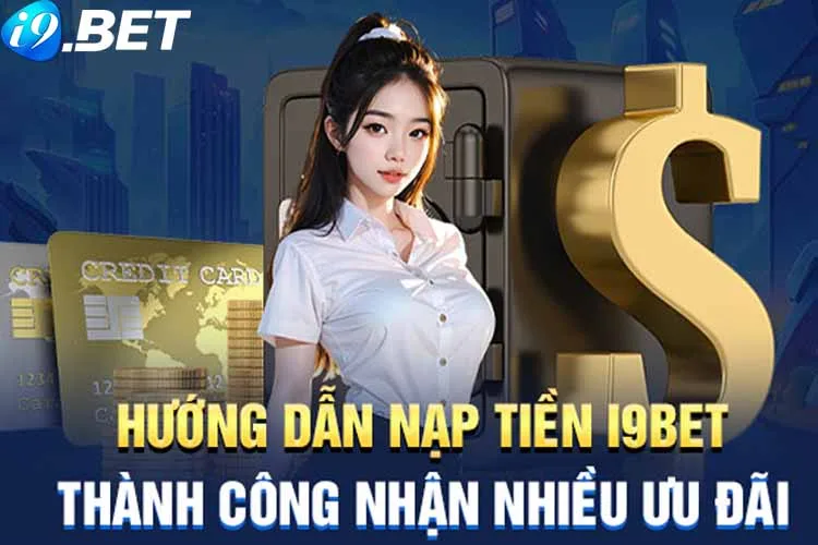 Hướng dẫn nạp tiền I9BET theo 4 hình thức phổ biến