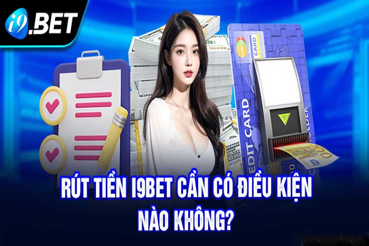 Hướng dẫn cách rút tiền I9BET đơn giản và siêu tốc